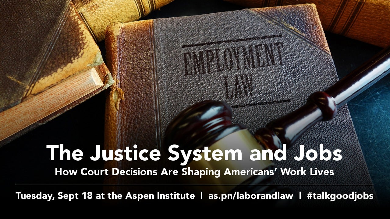 Sharable graphic with the following text: "The Justice System and Jobs: How Court Decisions Are Shaping Americans’ Work Lives. Tuesday, Sept 18 at the Aspen Institute, as.pn/laborandlaw #talkgoodjobs"