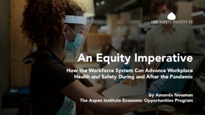 Foreground: "An Equity Imperative: How the Workforce System Can Advance Workplace Health and Safety During and After Pandemic by Amanda Newman, The Aspen Institute Economic Opportunities Program" Background: Photo of a young woman of color working at the checkout lane in a grocery store, wearing personal protective equipment, including a face mask, face shield, and gloves