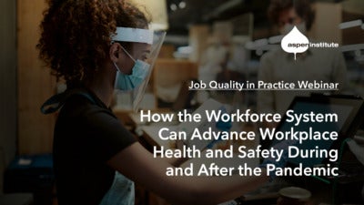 How the Workforce System can Advance Workplace Health and Safety During and After the Pandemic - Job Quality in Practice Webinar. Tue, Sept 8, 3:30 p.m. ET.