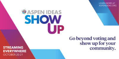 Aspen Ideas: Show Up. Go beyond voting and show up for your community. Streaming everywhere October 20-21. Learn more at aspenideas.org