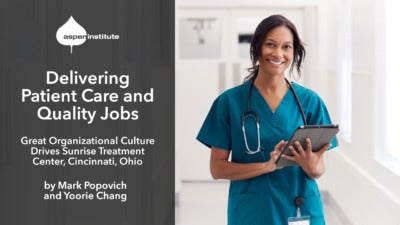 Promotional image for the publication, "Great Organizational Culture Drives Sunrise Treatment Center, Cincinnati, Ohio" by the Aspen Institute's Mark Popovich and Yoorie Chang. The image features the title and authors of the piece, as well as a photo of a smiling, young woman nurse with a stethoscope around her neck and a tablet in her hand.