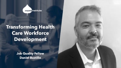 Social media graphic for the blog post, “Transforming Health Care Workforce Development: A Profile of Job Quality Fellow Daniel Bustillo, Executive Director, The Healthcare Career Advancement Program.” The image includes the title of the piece, the Aspen Institute logo, and a photo of Daniel Bustillo.