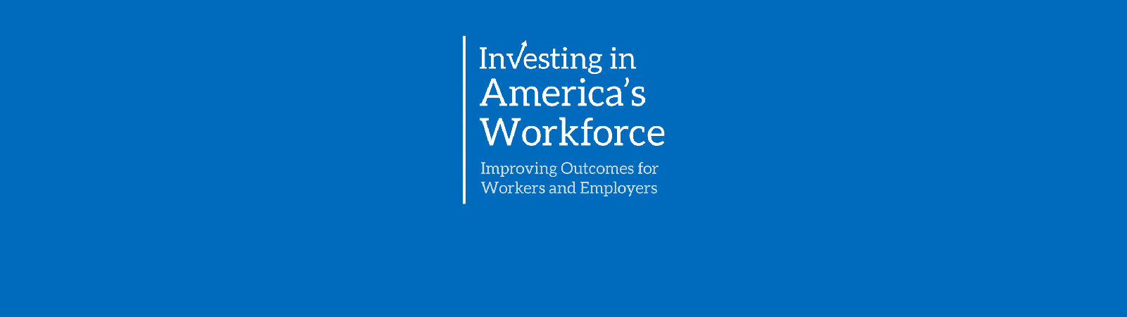 Investing in America's Workforce: Improving Outcomes for Workers and Employers