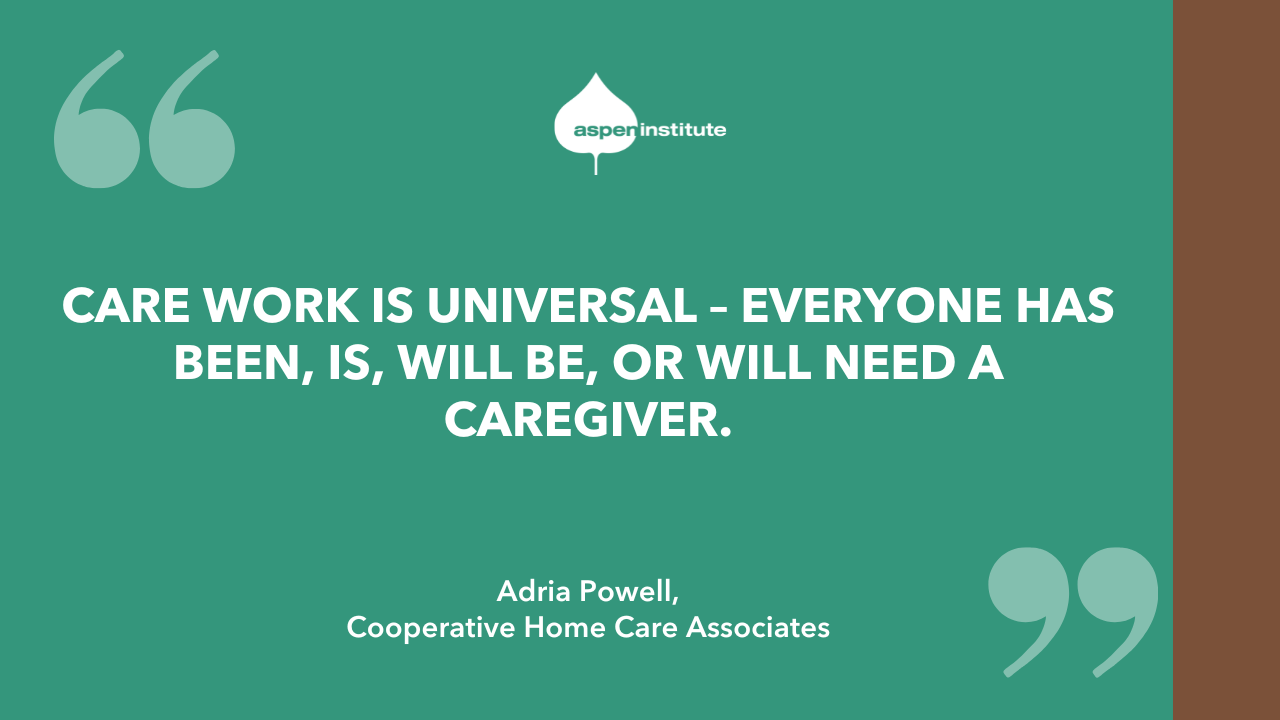 Green graphic with a quote from Adria Powell: "“Care work is universal – everyone has been, is, will be, or will need a caregiver."